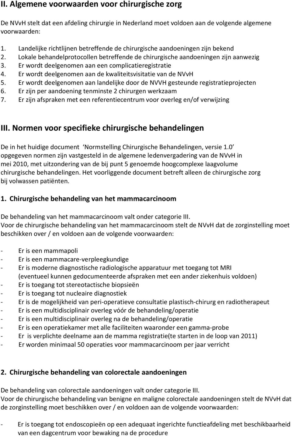 Er wordt deelgenomen aan een complicatieregistratie 4. Er wordt deelgenomen aan de kwaliteitsvisitatie van de NVvH 5. Er wordt deelgenomen aan landelijke door de NVVH gesteunde registratieprojecten 6.