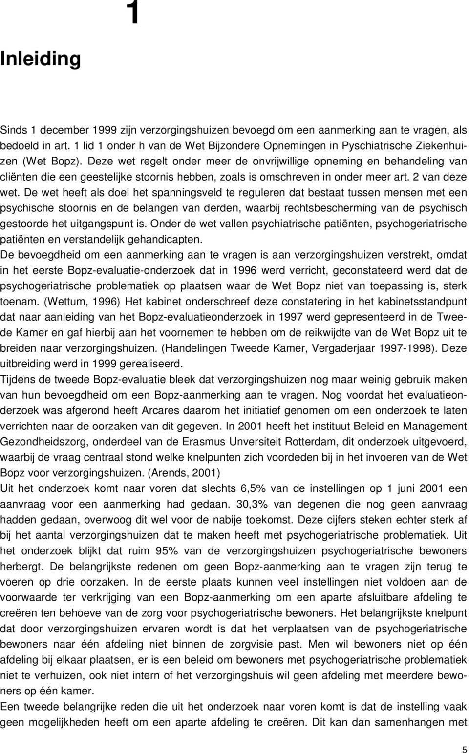 Deze wet regelt onder meer de onvrijwillige opneming en behandeling van cliënten die een geestelijke stoornis hebben, zoals is omschreven in onder meer art. 2 van deze wet.