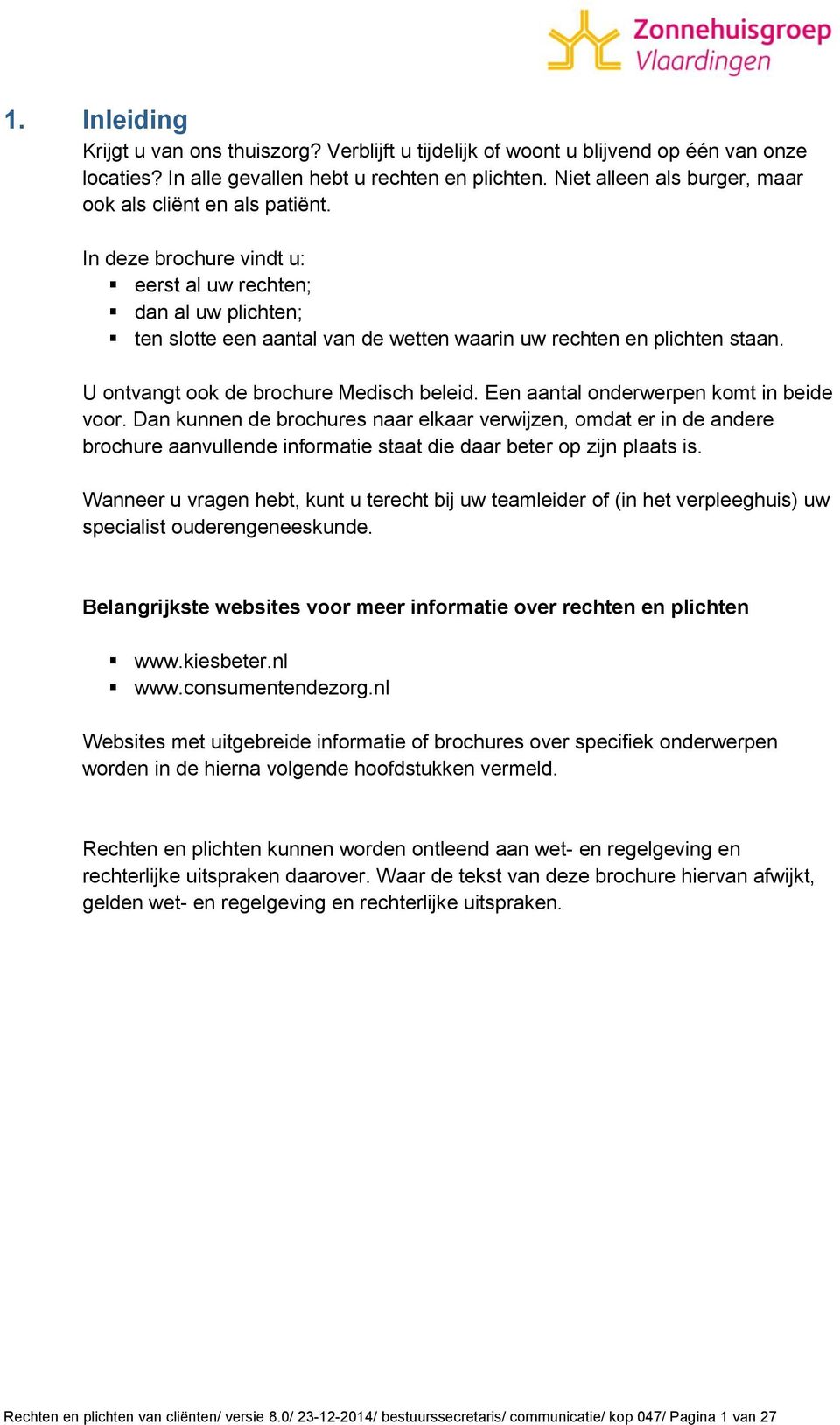 U ontvangt ook de brochure Medisch beleid. Een aantal onderwerpen komt in beide voor.