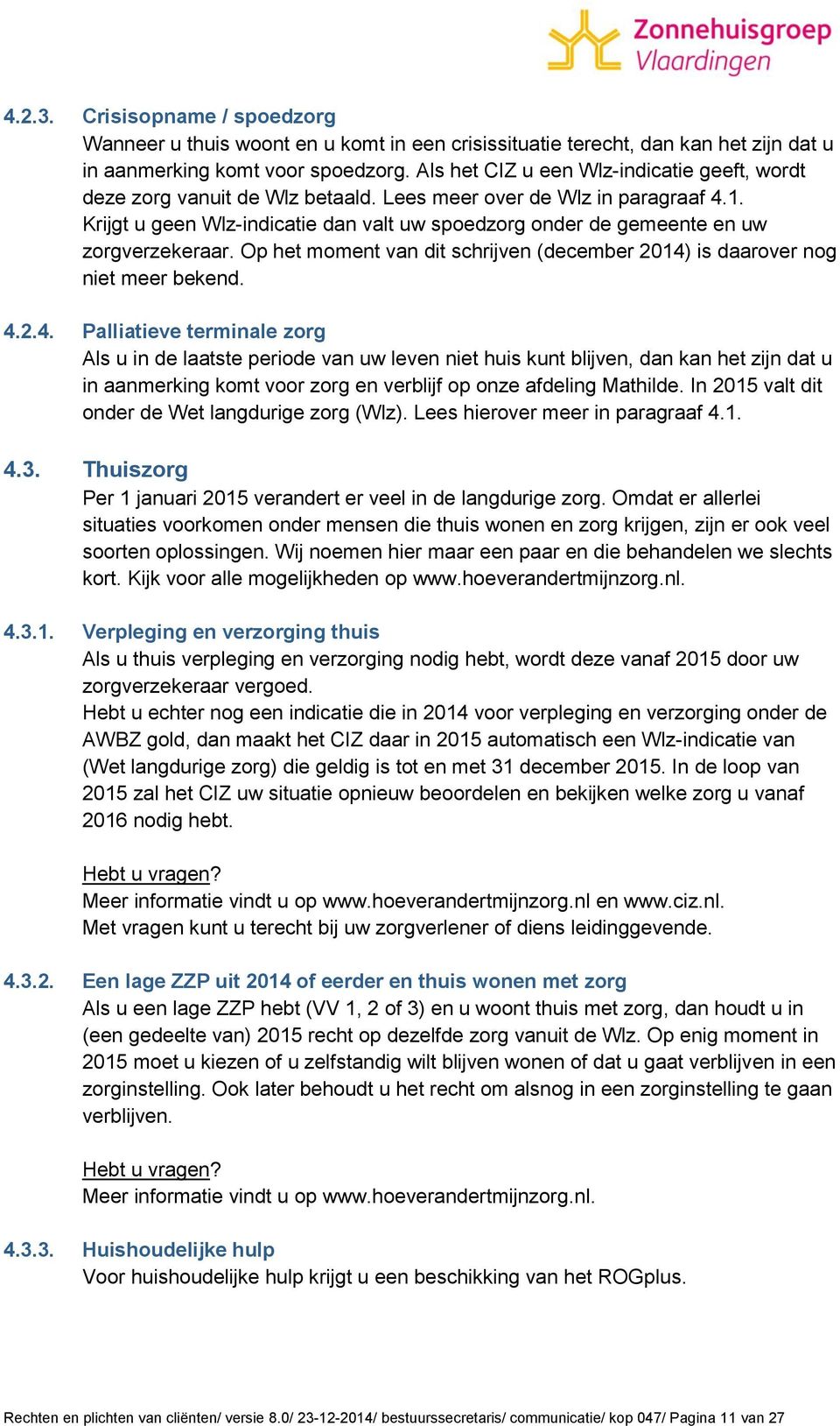 Krijgt u geen Wlz-indicatie dan valt uw spoedzorg onder de gemeente en uw zorgverzekeraar. Op het moment van dit schrijven (december 2014)