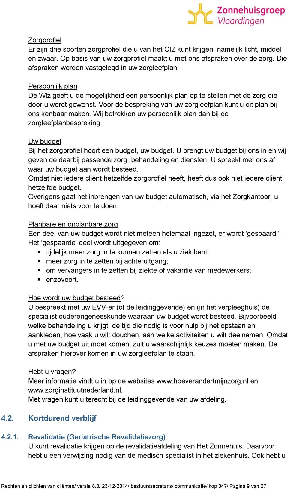 Voor de bespreking van uw zorgleefplan kunt u dit plan bij ons kenbaar maken. Wij betrekken uw persoonlijk plan dan bij de zorgleefplanbespreking.