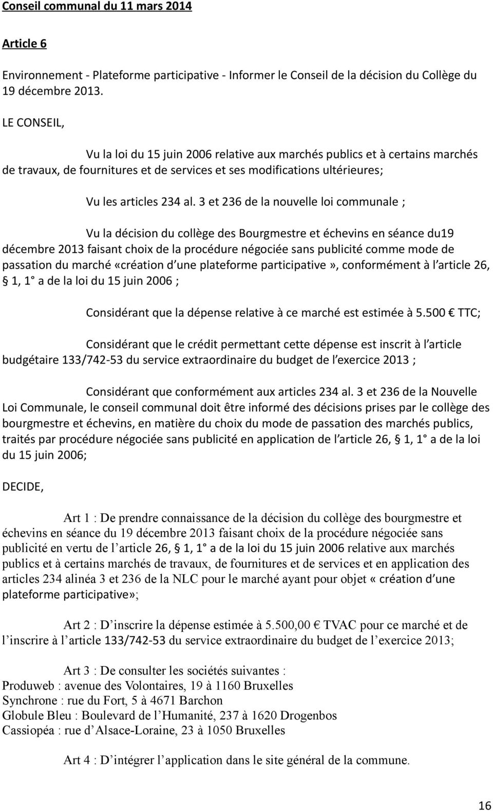 3 et 236 de la nouvelle loi communale ; Vu la décision du collège des Bourgmestre et échevins en séance du19 décembre 2013 faisant choix de la procédure négociée sans publicité comme mode de