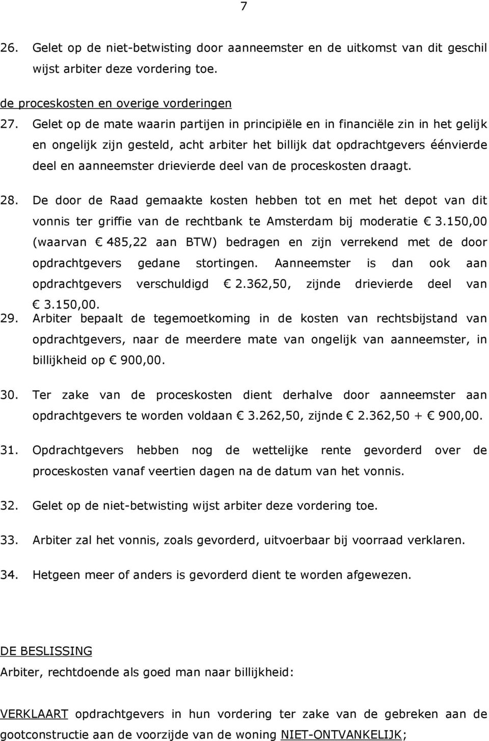 van de proceskosten draagt. 28. De door de Raad gemaakte kosten hebben tot en met het depot van dit vonnis ter griffie van de rechtbank te Amsterdam bij moderatie 3.