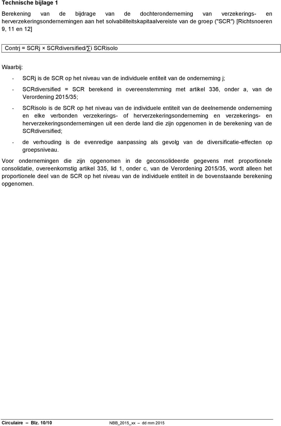 artikel 336, onder a, van de Verordening 2015/35; - SCRisolo is de SCR op het niveau van de individuele entiteit van de deelnemende onderneming en elke verbonden verzekerings- of