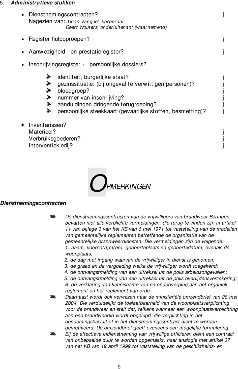 persoolike steekkaart (gevaarlike stoffe, besmettig)? Ivetarisse? Materieel? Verbruiksgoedere? Itervetiekledi?