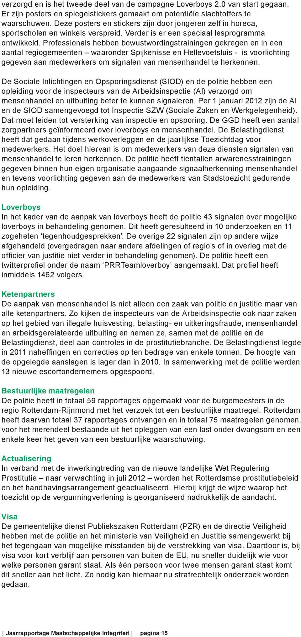 Professionals hebben bewustwordingstrainingen gekregen en in een aantal regiogemeenten waaronder Spijkenisse en Hellevoetsluis - is voorlichting gegeven aan medewerkers om signalen van mensenhandel