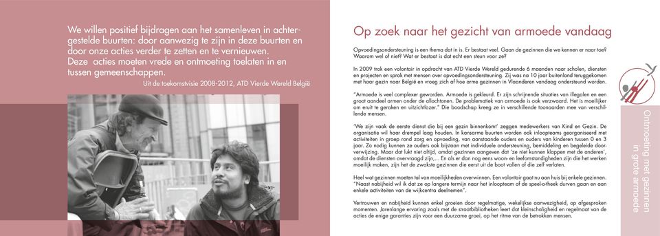 Uit de toekomstvisie 2008-2012, ATD Vierde Wereld België Op zoek naar het gezicht van armoede vandaag Opvoedingsondersteuning is een thema dat in is. Er bestaat veel.