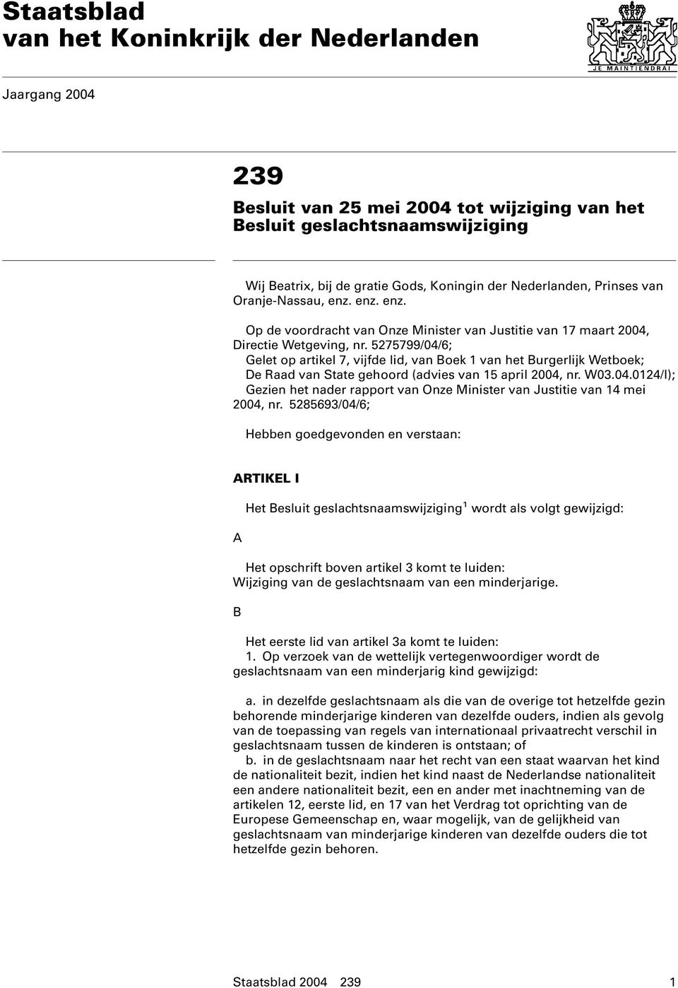 5275799/04/6; Gelet op artikel 7, vijfde lid, van Boek 1 van het Burgerlijk Wetboek; De Raad van State gehoord (advies van 15 april 2004, nr. W03.04.0124/I); Gezien het nader rapport van Onze Minister van Justitie van 14 mei 2004, nr.