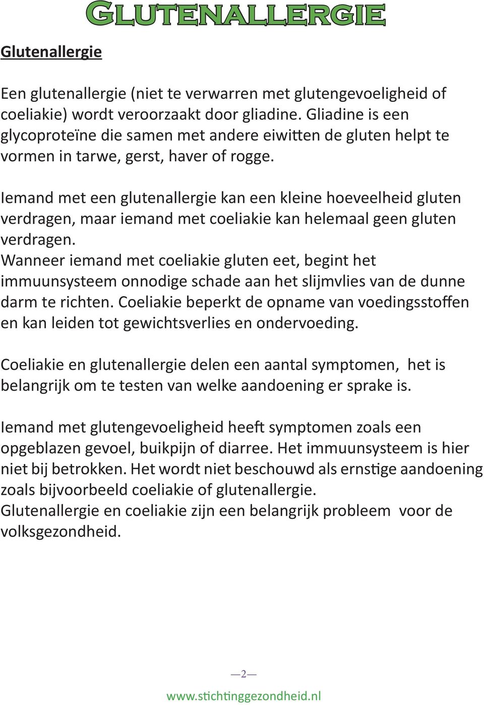 Iemand met een glutenallergie kan een kleine hoeveelheid gluten verdragen, maar iemand met coeliakie kan helemaal geen gluten verdragen.