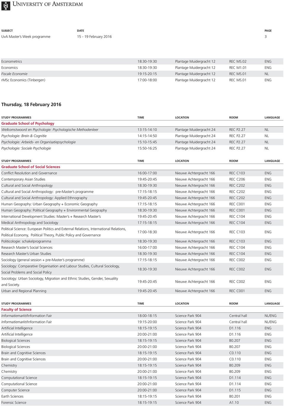 Organisatiepsychologie 15:10-15:45 Psychologie: Sociale Psychologie 15:50-16:25 Graduate School of Social Sciences Conflict Resolution and Governance Contemporary Asian Studies REC C206 Cultural and