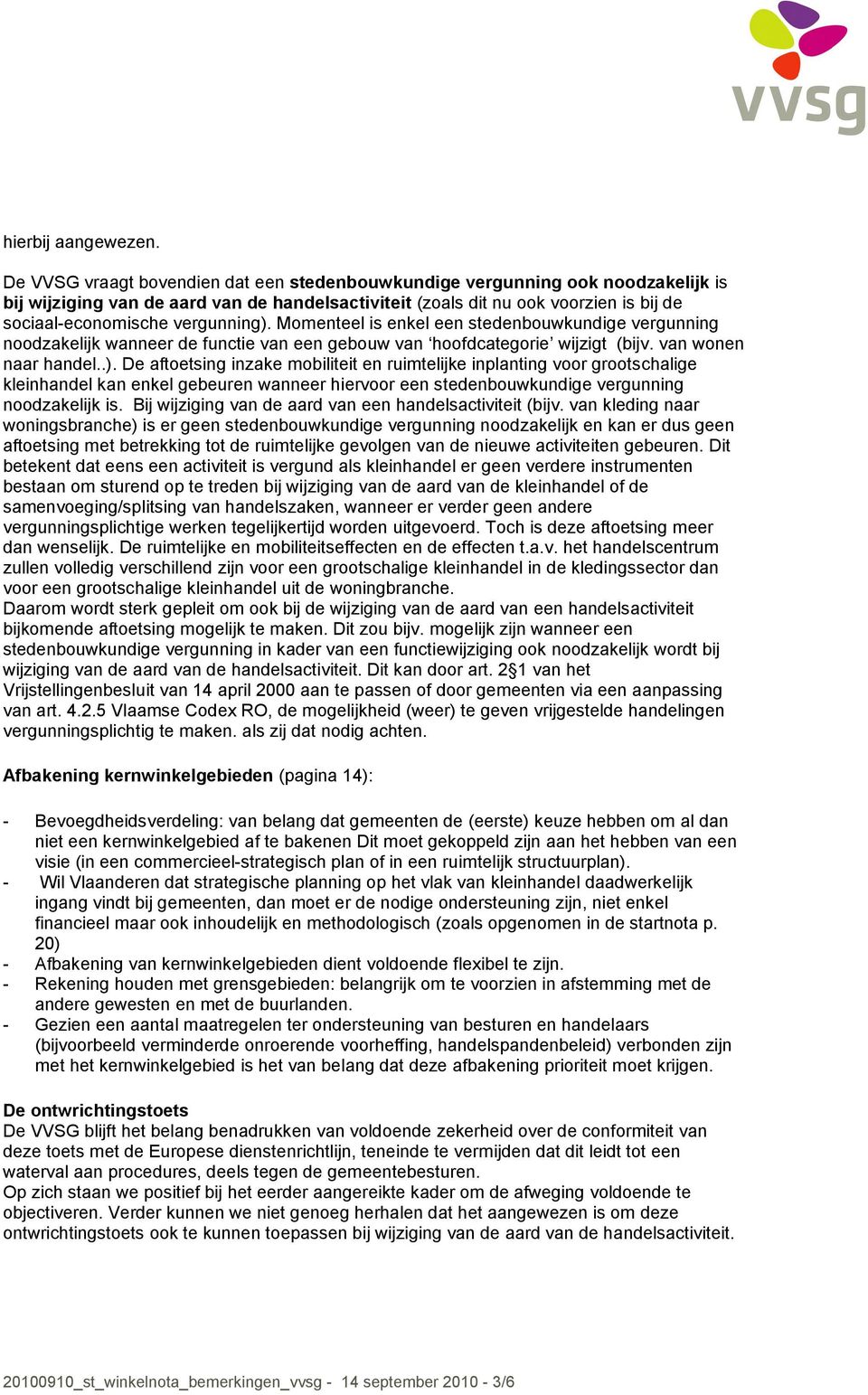 vergunning). Momenteel is enkel een stedenbouwkundige vergunning noodzakelijk wanneer de functie van een gebouw van hoofdcategorie wijzigt (bijv. van wonen naar handel..). De aftoetsing inzake mobiliteit en ruimtelijke inplanting voor grootschalige kleinhandel kan enkel gebeuren wanneer hiervoor een stedenbouwkundige vergunning noodzakelijk is.