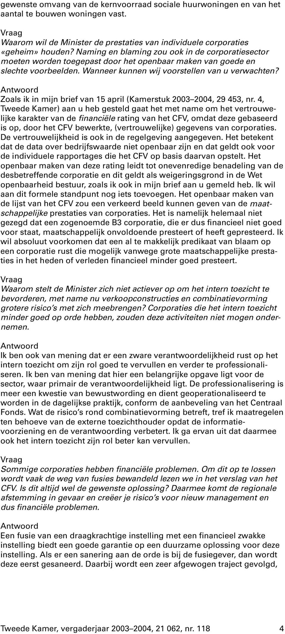 Zoals ik in mijn brief van 15 april (Kamerstuk 2003 2004, 29 453, nr.