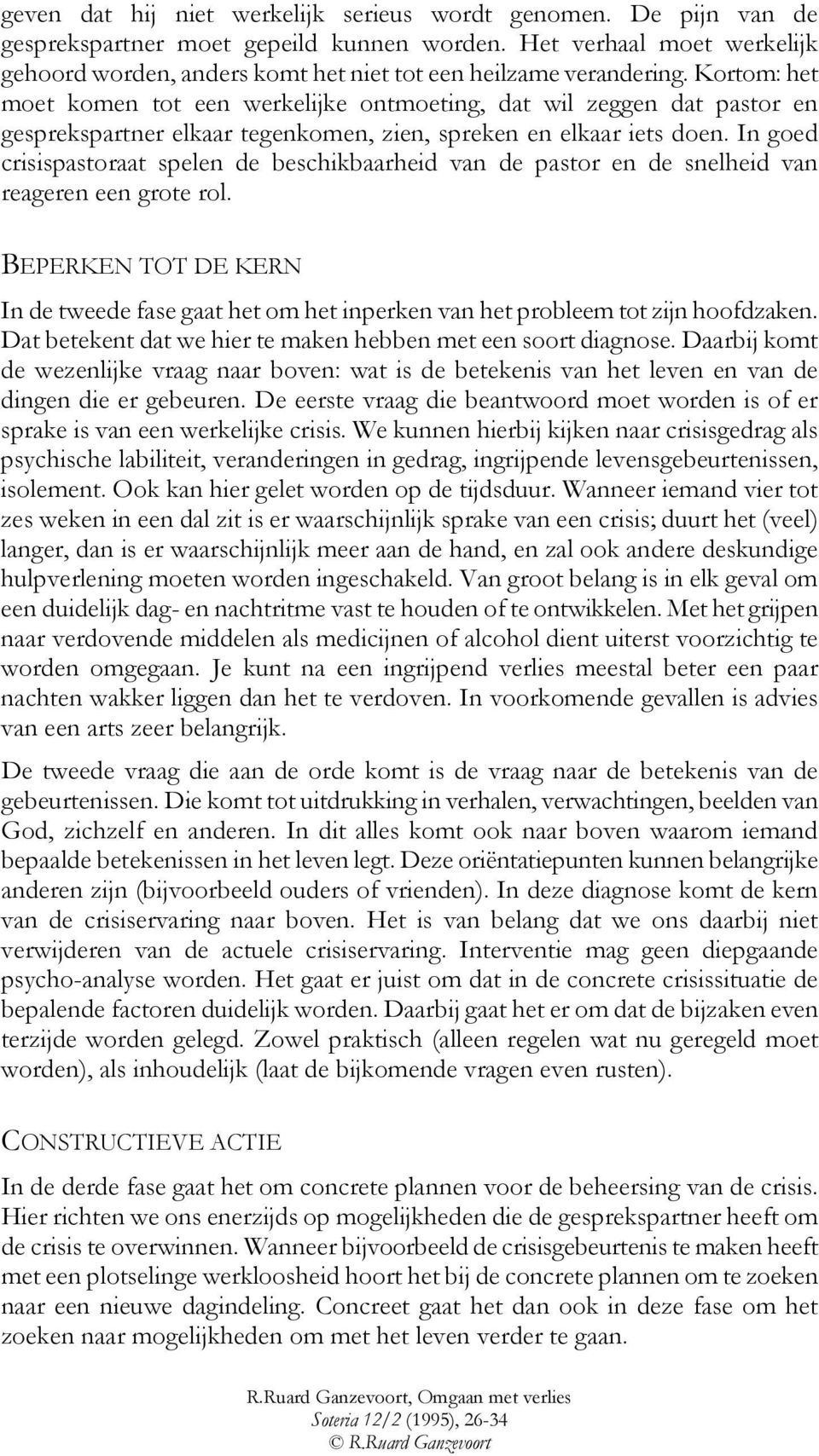 Kortom: het moet komen tot een werkelijke ontmoeting, dat wil zeggen dat pastor en gesprekspartner elkaar tegenkomen, zien, spreken en elkaar iets doen.