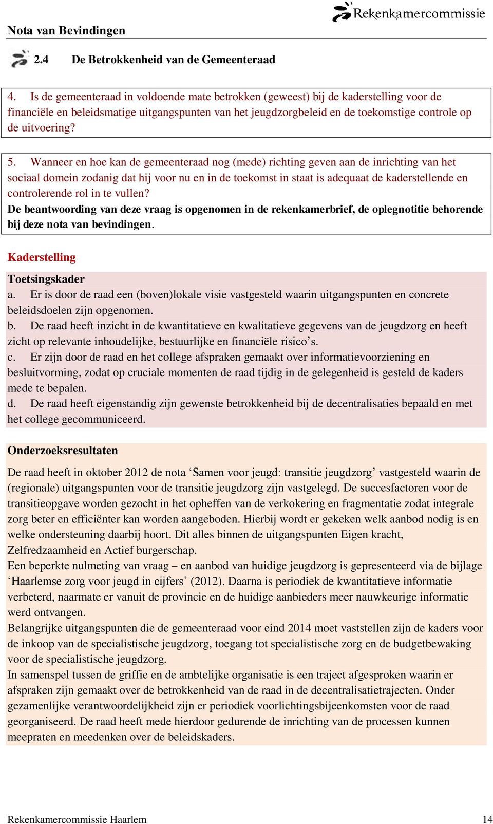 Wanneer en hoe kan de gemeenteraad nog (mede) richting geven aan de inrichting van het sociaal domein zodanig dat hij voor nu en in de toekomst in staat is adequaat de kaderstellende en controlerende