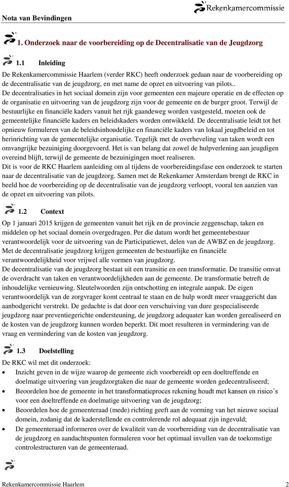 . De decentralisaties in het sociaal domein zijn voor gemeenten een majeure operatie en de effecten op de organisatie en uitvoering van de jeugdzorg zijn voor de gemeente en de burger groot.