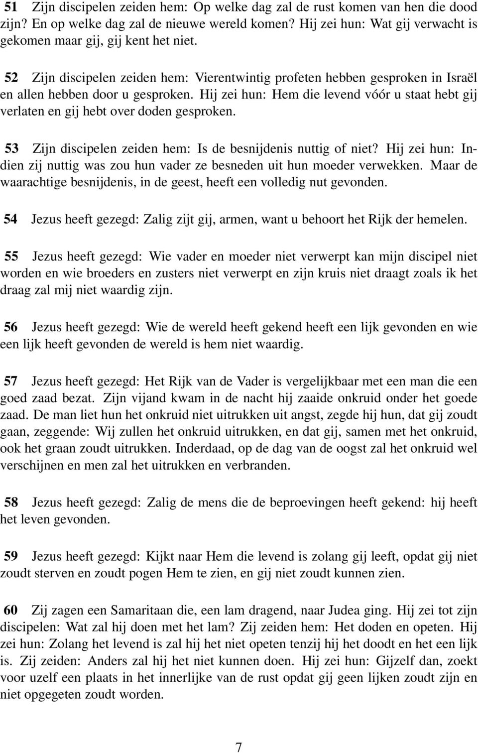 Hij zei hun: Hem die levend vóór u staat hebt gij verlaten en gij hebt over doden gesproken. 53 Zijn discipelen zeiden hem: Is de besnijdenis nuttig of niet?