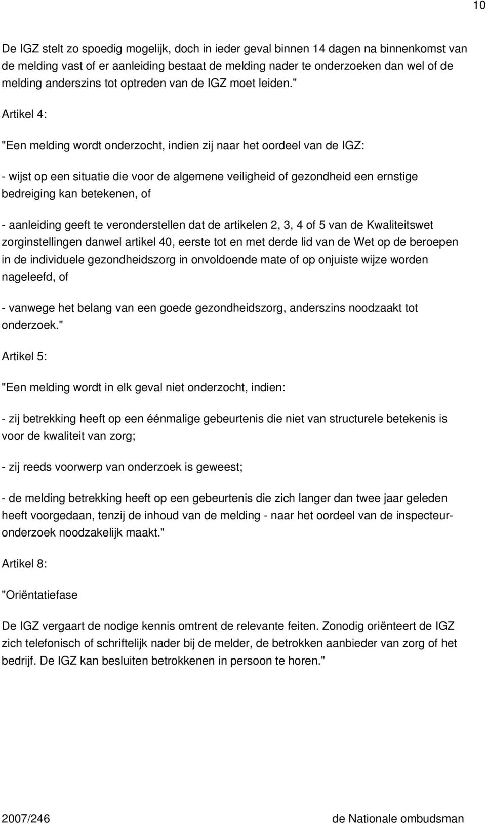 " Artikel 4: "Een melding wordt onderzocht, indien zij naar het oordeel van de IGZ: - wijst op een situatie die voor de algemene veiligheid of gezondheid een ernstige bedreiging kan betekenen, of -