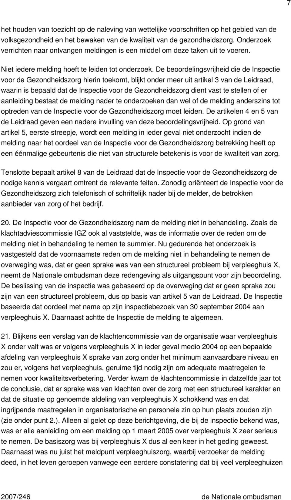 De beoordelingsvrijheid die de Inspectie voor de Gezondheidszorg hierin toekomt, blijkt onder meer uit artikel 3 van de Leidraad, waarin is bepaald dat de Inspectie voor de Gezondheidszorg dient vast