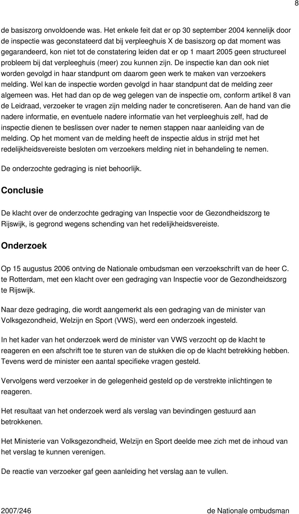 er op 1 maart 2005 geen structureel probleem bij dat verpleeghuis (meer) zou kunnen zijn.