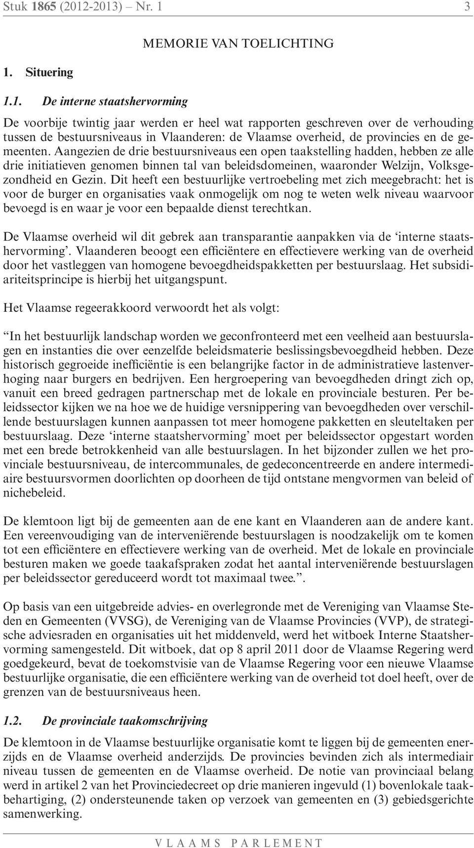 -2013) Nr. 1 3 1. Situering MEMORIE VAN TOELICHTING 1.1. De interne staatshervorming De voorbije twintig jaar werden er heel wat rapporten geschreven over de verhouding tussen de bestuursniveaus in