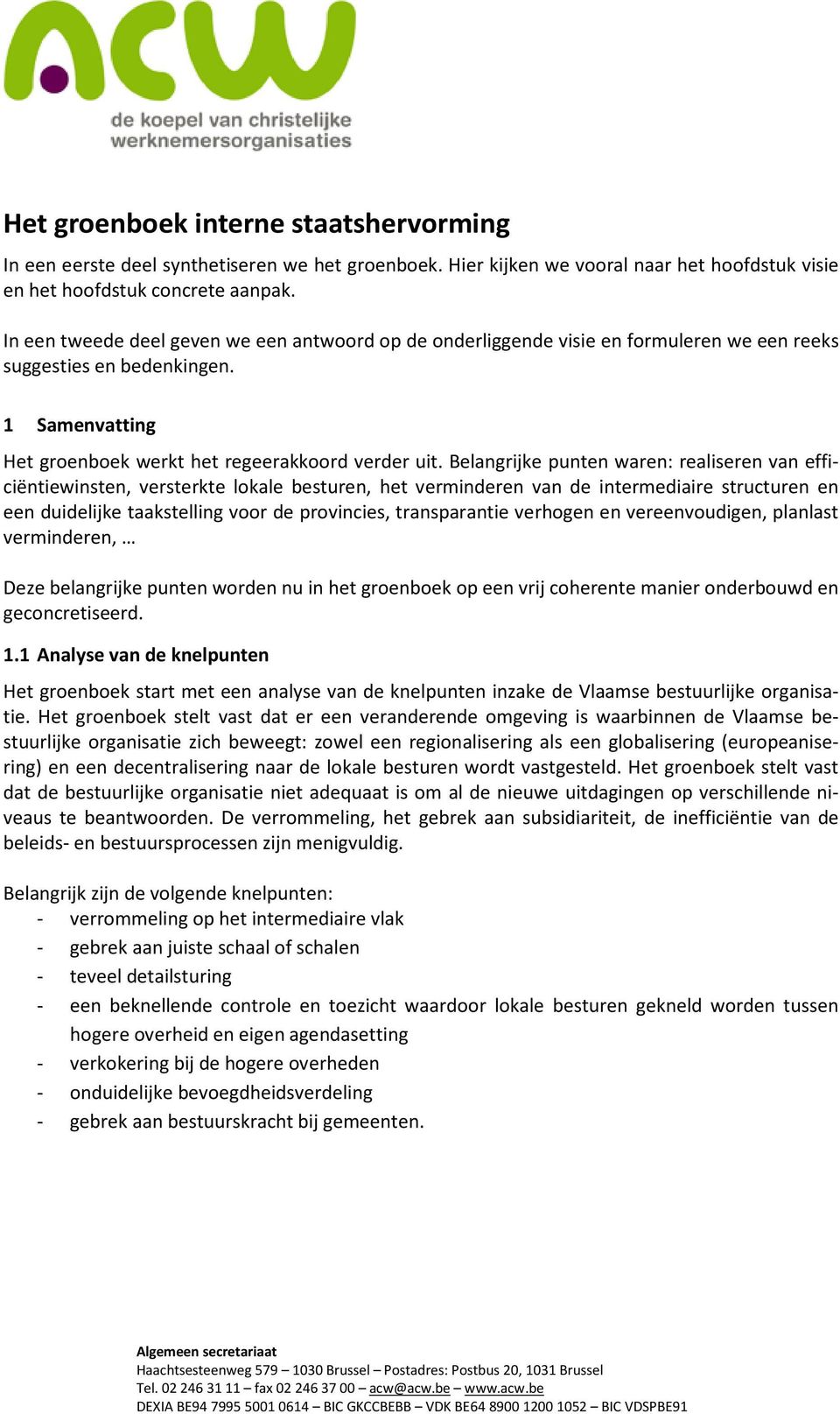 Belangrijke punten waren: realiseren van efficiëntiewinsten, versterkte lokale besturen, het verminderen van de intermediaire structuren en een duidelijke taakstelling voor de provincies,