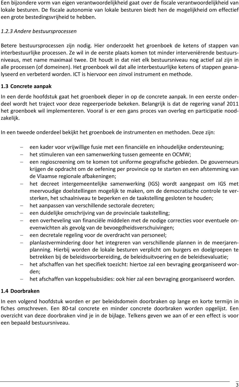 Hier onderzoekt het groenboek de ketens of stappen van interbestuurlijke processen. Ze wil in de eerste plaats komen tot minder interveniërende bestuursniveaus, met name maximaal twee.