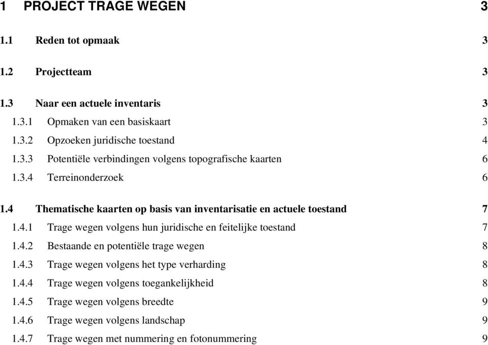 4.2 Bestaande en potentiële trage wegen 8 1.4.3 Trage wegen volgens het type verharding 8 1.4.4 Trage wegen volgens toegankelijkheid 8 1.4.5 Trage wegen volgens breedte 9 1.