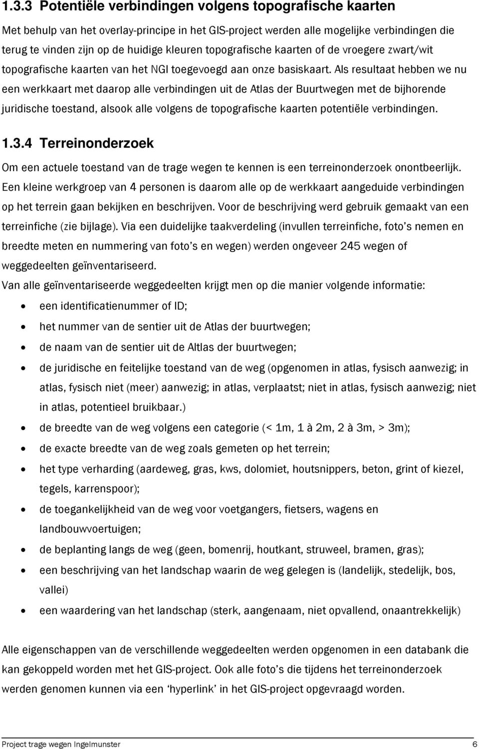 Als resultaat hebben we nu een werkkaart met daarop alle verbindingen uit de Atlas der Buurtwegen met de bijhorende juridische toestand, alsook alle volgens de topografische kaarten potentiële