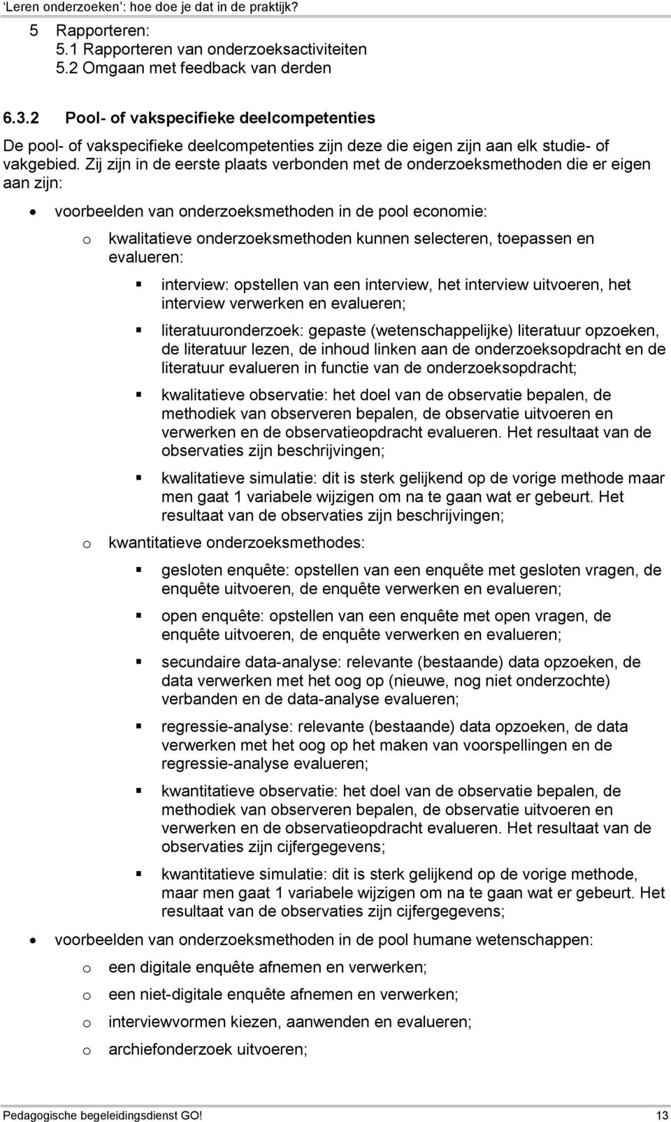 Zij zijn in de eerste plaats verbnden met de nderzeksmethden die er eigen aan zijn: vrbeelden van nderzeksmethden in de pl ecnmie: kwalitatieve nderzeksmethden kunnen selecteren, tepassen en