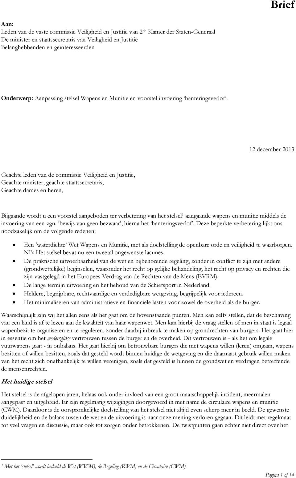 12 december 2013 Geachte leden van de commissie Veiligheid en Justitie, Geachte minister, geachte staatssecretaris, Geachte dames en heren, Bijgaande wordt u een voorstel aangeboden ter verbetering