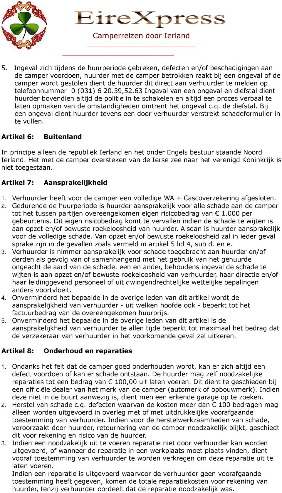 63 Ingeval van een ongeval en diefstal dient huurder bovendien altijd de politie in te schakelen en altijd een proces verbaal te laten opmaken van de omstandigheden omtrent het ongeval c.q.