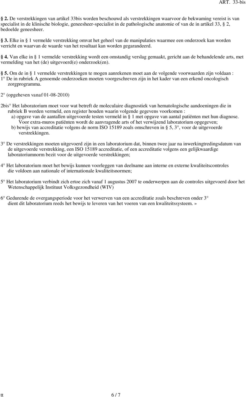 4. Van elke in 1 vermelde verstrekking wordt een omstandig verslag gemaakt, gericht aan de behandelende arts, met vermelding van het (de) uitgevoerd(e) onderzoek(en). 5.