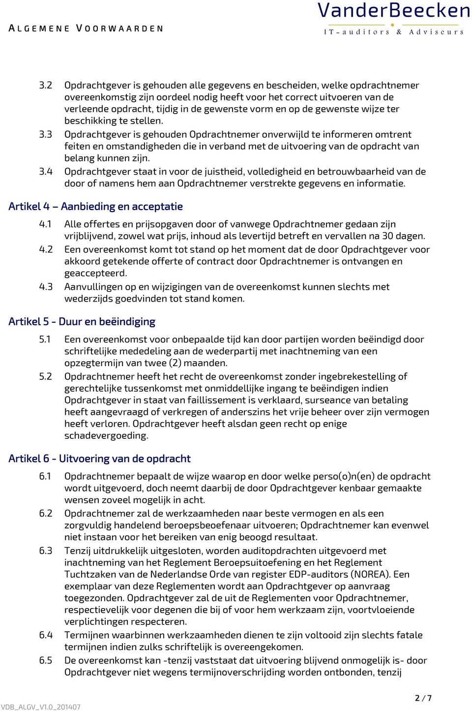 3 Opdrachtgever is gehouden Opdrachtnemer onverwijld te informeren omtrent feiten en omstandigheden die in verband met de uitvoering van de opdracht van belang kunnen zijn. 3.