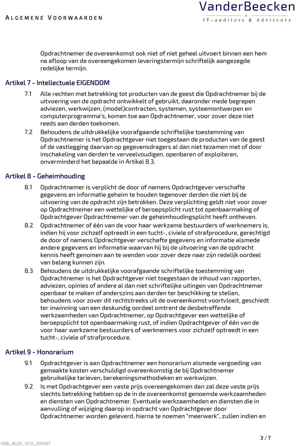 1 Alle rechten met betrekking tot producten van de geest die Opdrachtnemer bij de uitvoering van de opdracht ontwikkelt of gebruikt, daaronder mede begrepen adviezen, werkwijzen, (model)contracten,