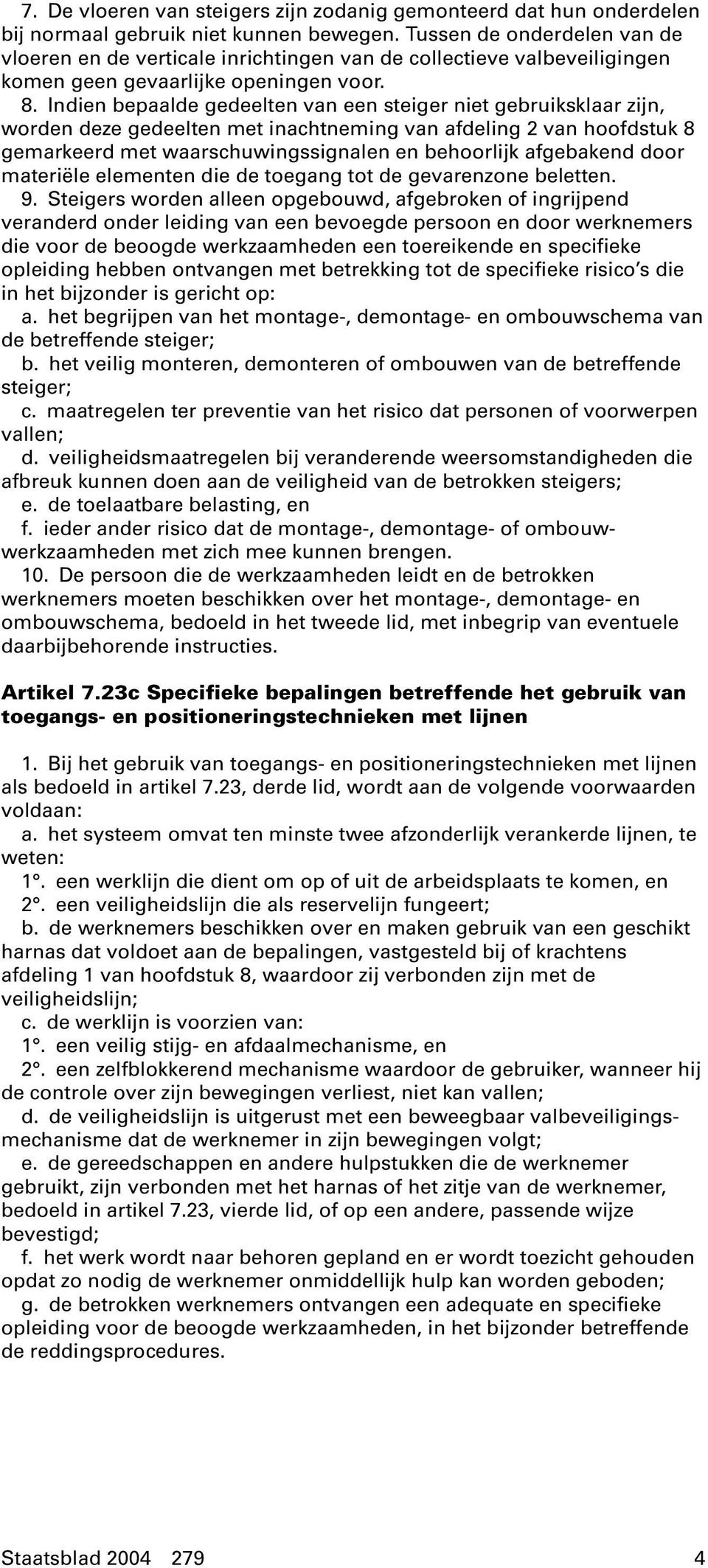 Indien bepaalde gedeelten van een steiger niet gebruiksklaar zijn, worden deze gedeelten met inachtneming van afdeling 2 van hoofdstuk 8 gemarkeerd met waarschuwingssignalen en behoorlijk afgebakend