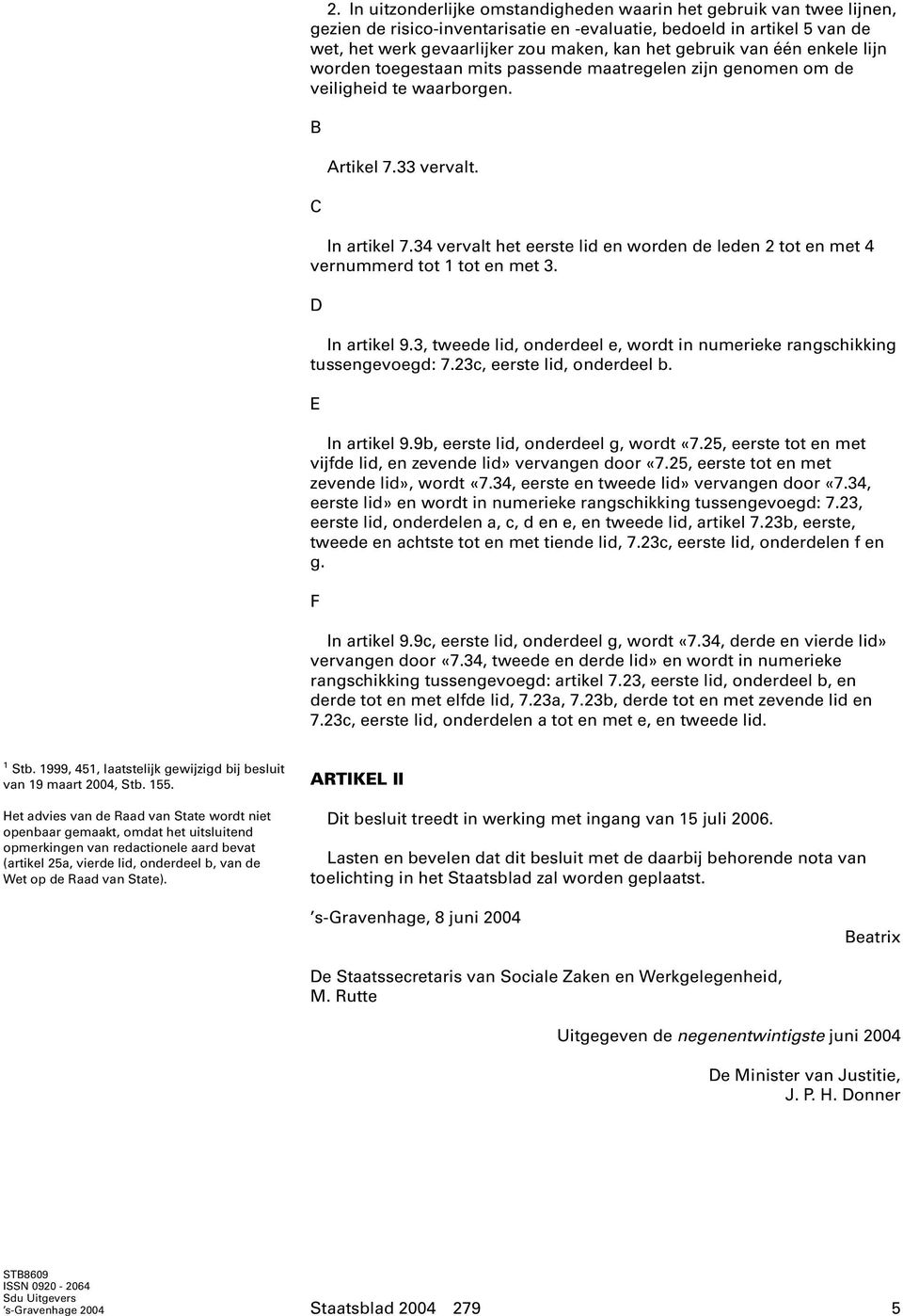 34 vervalt het eerste lid en worden de leden 2 tot en met 4 vernummerd tot 1 tot en met 3. D In artikel 9.3, tweede lid, onderdeel e, wordt in numerieke rangschikking tussengevoegd: 7.