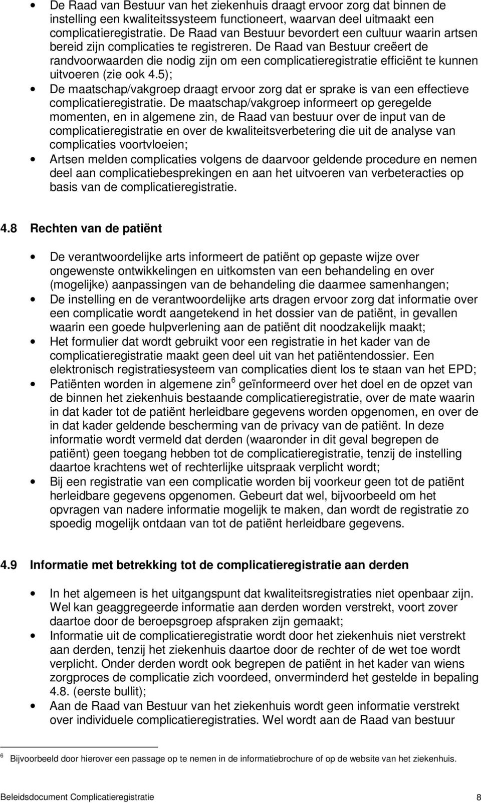 De Raad van Bestuur creëert de randvoorwaarden die nodig zijn om een complicatieregistratie efficiënt te kunnen uitvoeren (zie ook 4.