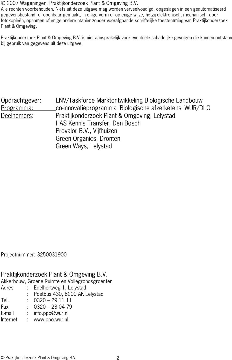 fotokopieën, opnamen of enige andere manier zonder voorafgaande schriftelijke toestemming van Praktijkonderzoek Plant & Omgeving. Praktijkonderzoek Plant & Omgeving B.V.