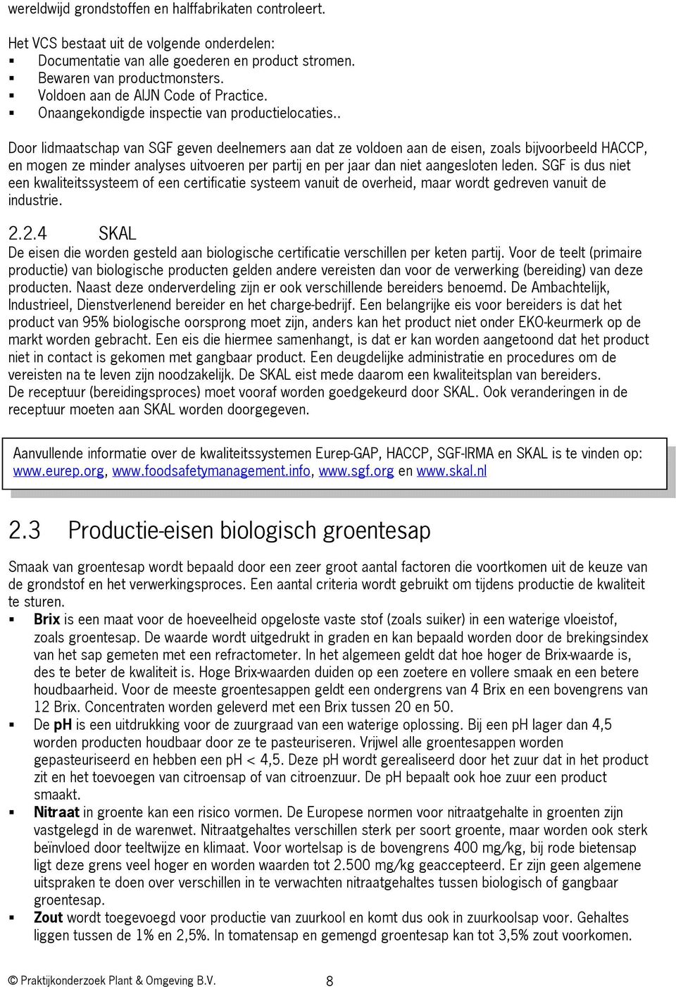 . Door lidmaatschap van SGF geven deelnemers aan dat ze voldoen aan de eisen, zoals bijvoorbeeld HACCP, en mogen ze minder analyses uitvoeren per partij en per jaar dan niet aangesloten leden.