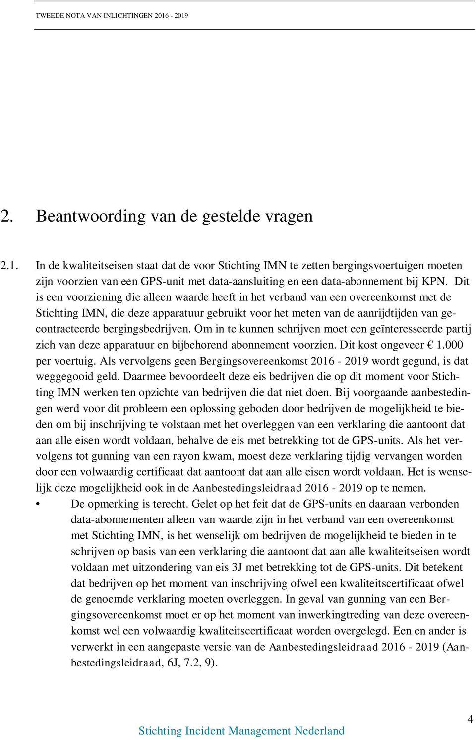 Dit is een voorziening die alleen waarde heeft in het verband van een overeenkomst met de Stichting IMN, die deze apparatuur gebruikt voor het meten van de aanrijdtijden van gecontracteerde