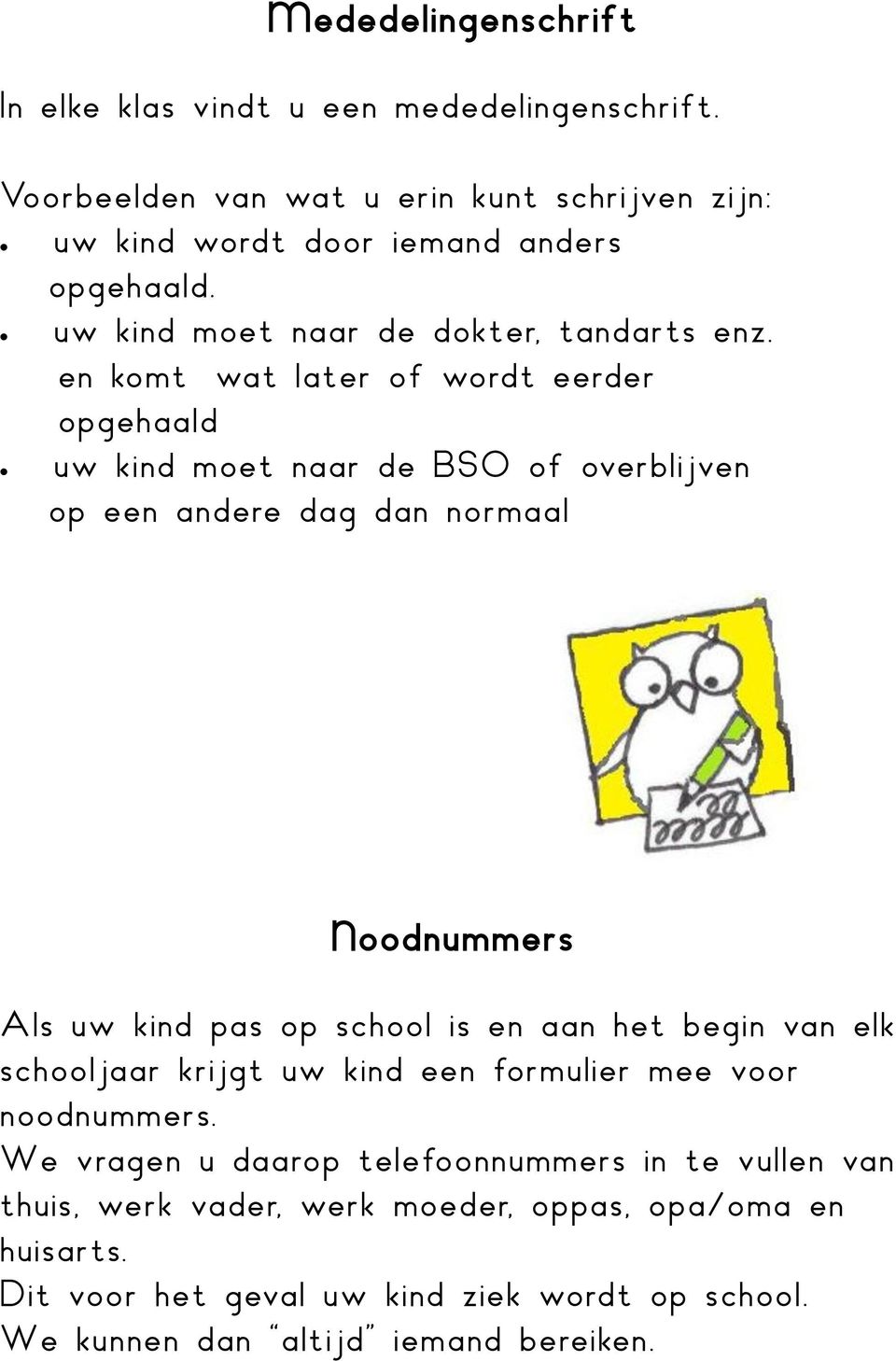 en komt wat later of wordt eerder opgehaald uw kind moet naar de BSO of overblijven op een andere dag dan normaal Noodnummers Als uw kind pas op school is en