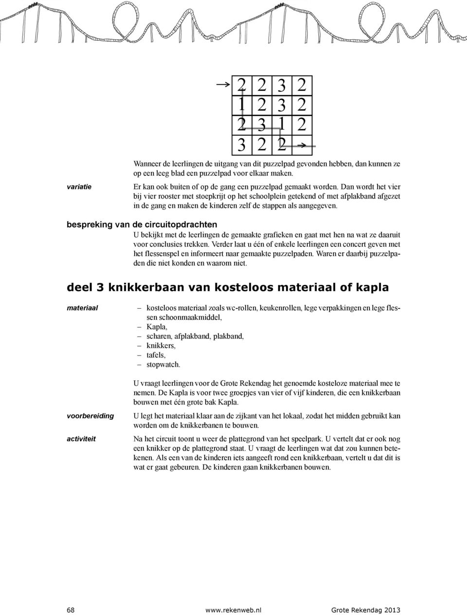 Dan wordt het vier bij vier rooster met stoepkrijt op het schoolplein getekend of met afplakband afgezet in de gang en maken de kinderen zelf de stappen als aangegeven.