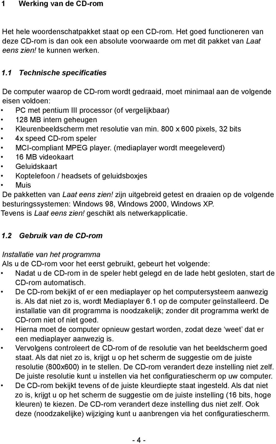 1 Technische specificaties De computer waarop de CD-rom wordt gedraaid, moet minimaal aan de volgende eisen voldoen: PC met pentium III processor (of vergelijkbaar) 128 MB intern geheugen