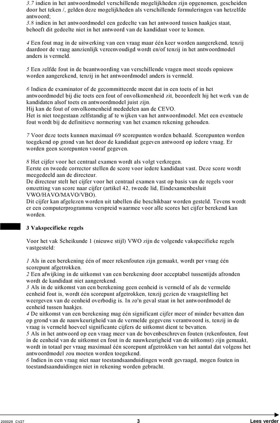 4 Een fout mag in de uitwerking van een vraag maar één keer worden aangerekend, tenzij daardoor de vraag aanzienlijk vereenvoudigd wordt en/of tenzij in het antwoordmodel anders is vermeld.