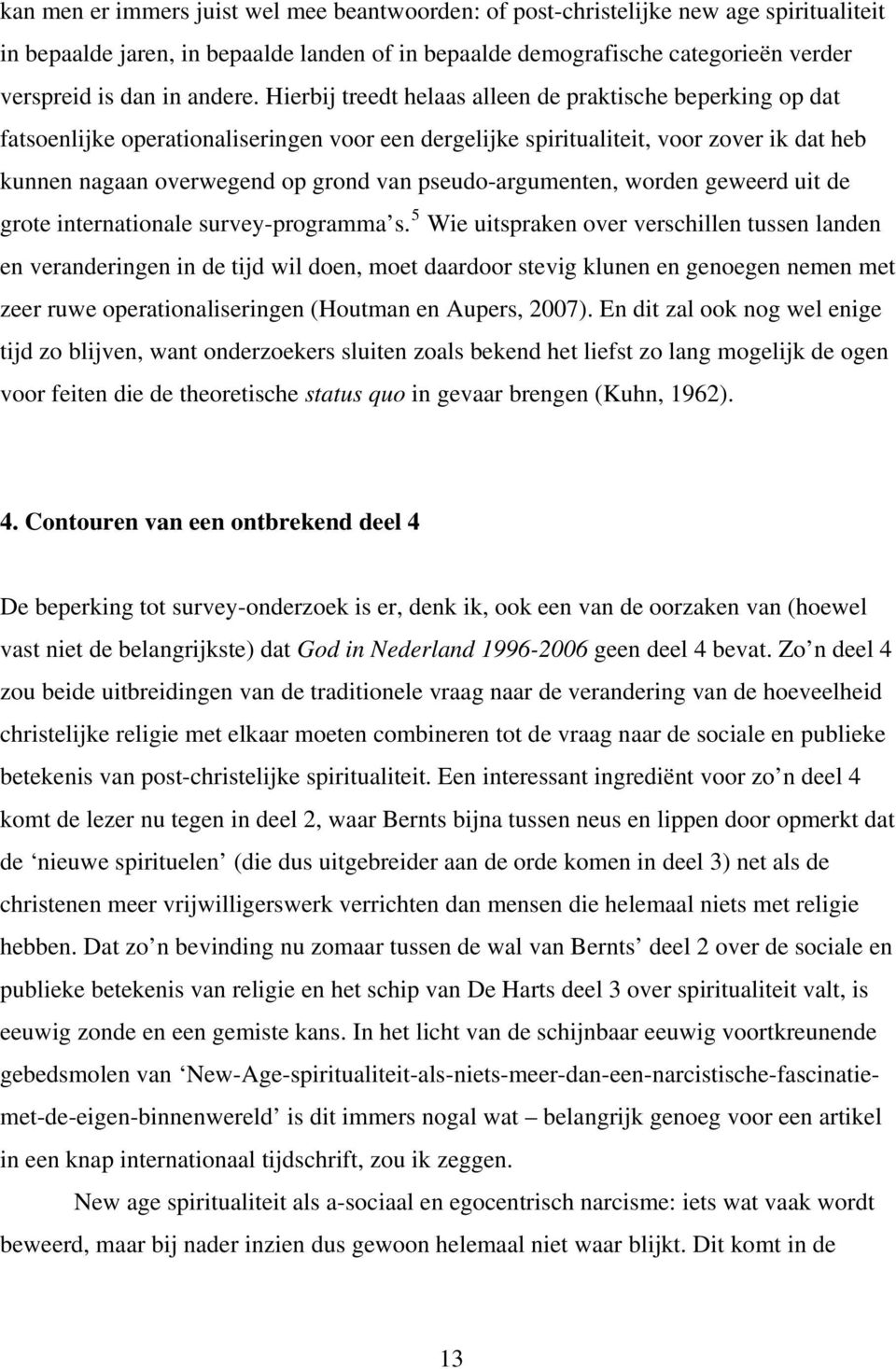 Hierbij treedt helaas alleen de praktische beperking op dat fatsoenlijke operationaliseringen voor een dergelijke spiritualiteit, voor zover ik dat heb kunnen nagaan overwegend op grond van