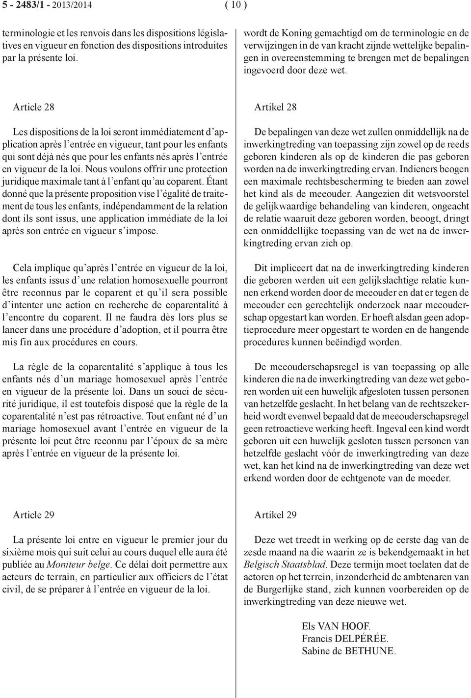 Article 28 Les dispositions de la loi seront immédiatement d application après l entrée en vigueur, tant pour les enfants qui sont déjà nés que pour les enfants nés après l entrée en vigueur de la