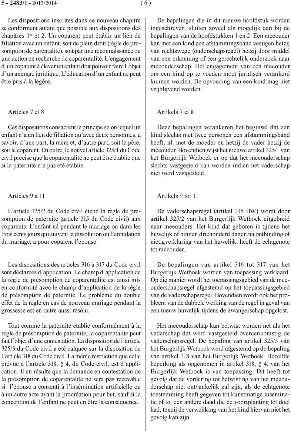 L engagement d un coparent à élever un enfant doit pouvoir faire l objet d un ancrage juridique. L éducation d un enfant ne peut être pris à la légère.