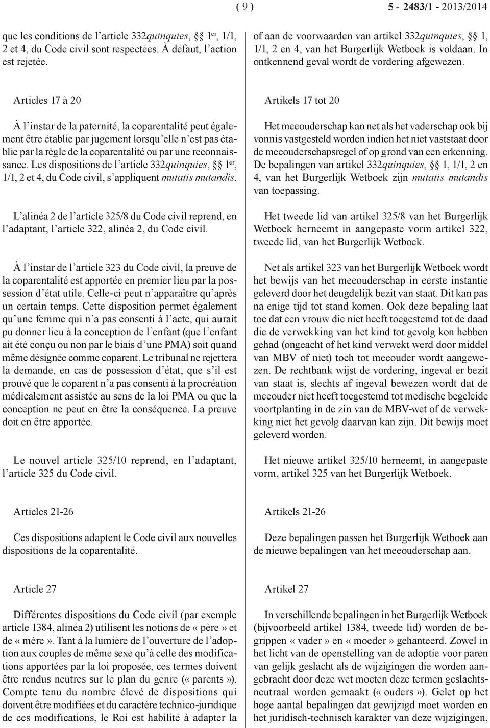 Articles 17 à 20 À l instar de la paternité, la coparentalité peut également être établie par jugement lorsqu elle n est pas établie par la règle de la coparentalité ou par une reconnaissance.