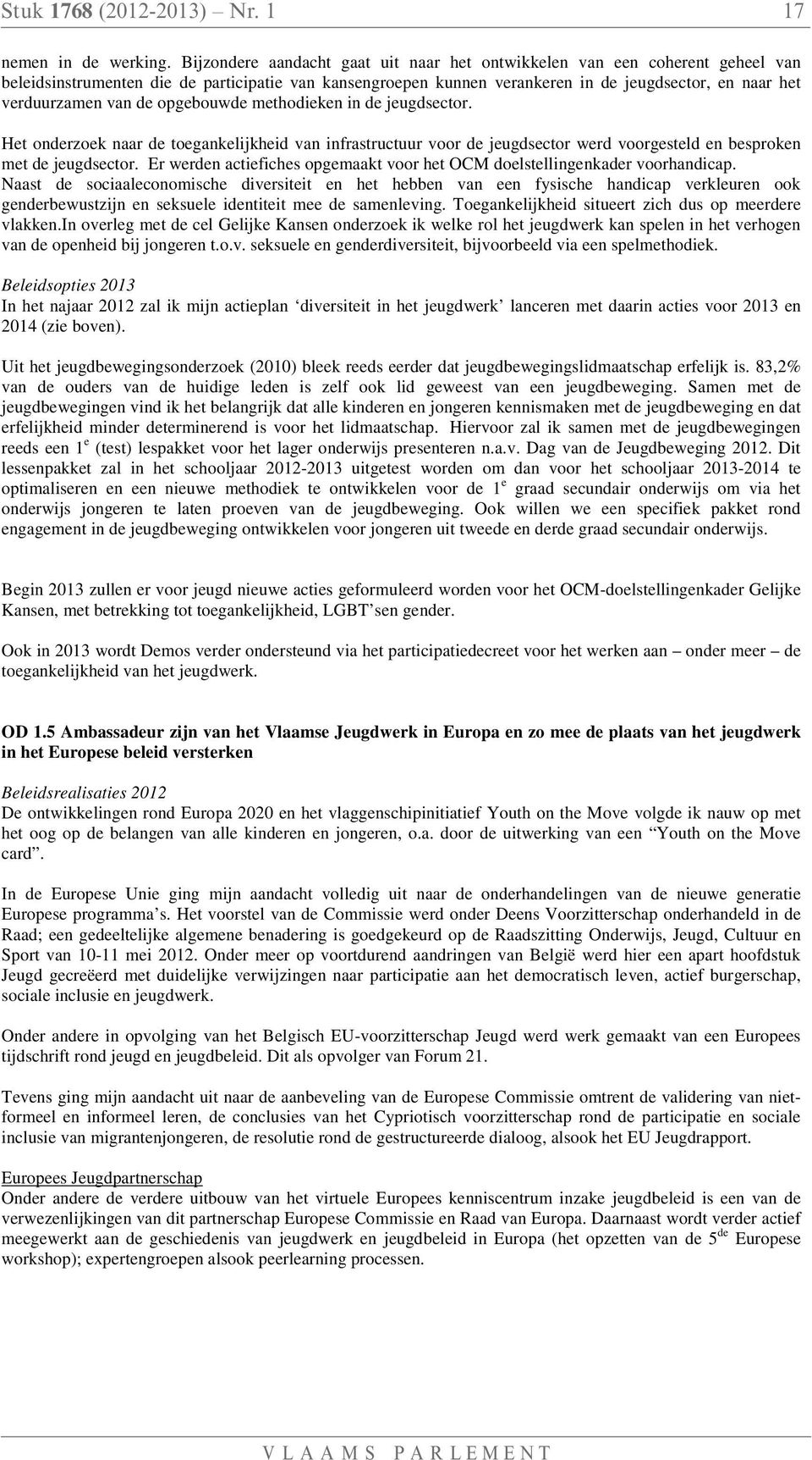 van de opgebouwde methodieken in de jeugdsector. Het onderzoek naar de toegankelijkheid van infrastructuur voor de jeugdsector werd voorgesteld en besproken met de jeugdsector.