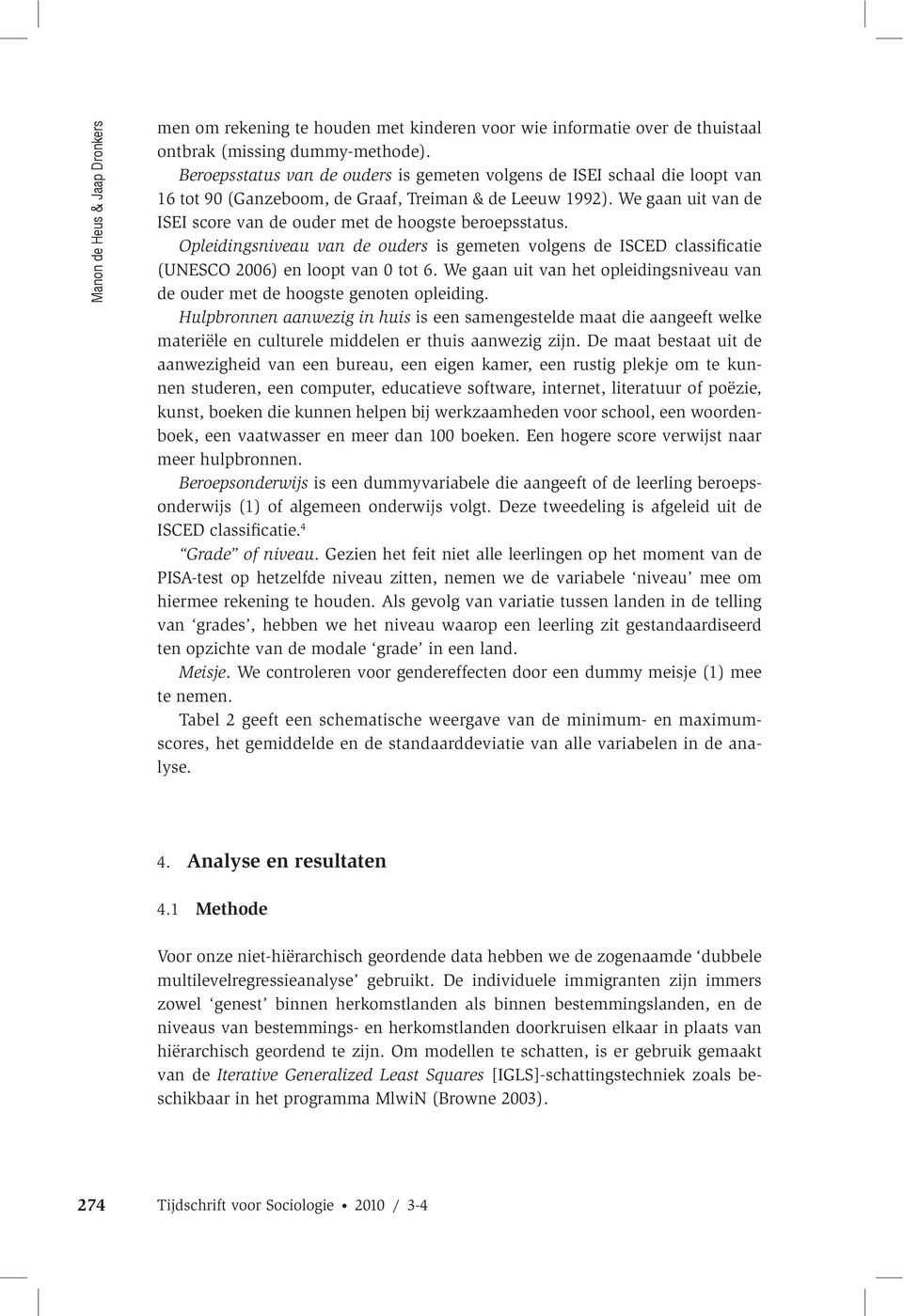 We gaan uit van de ISEI score van de ouder met de hoogste beroepsstatus. Opleidingsniveau van de ouders is gemeten volgens de ISCED classificatie (UNESCO 2006) en loopt van 0 tot 6.